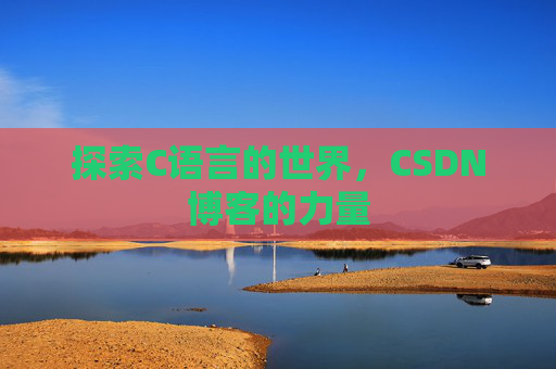 探索C语言的世界，CSDN博客的力量